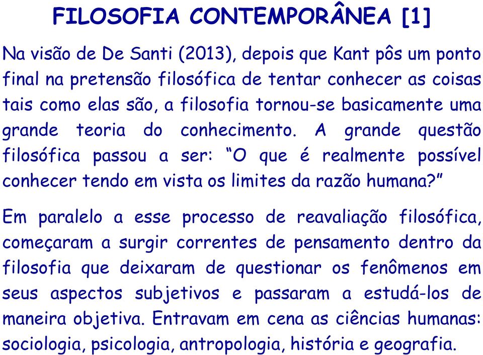 A grande questão filosófica passou a ser: O que é realmente possível conhecer tendo em vista os limites da razão humana?