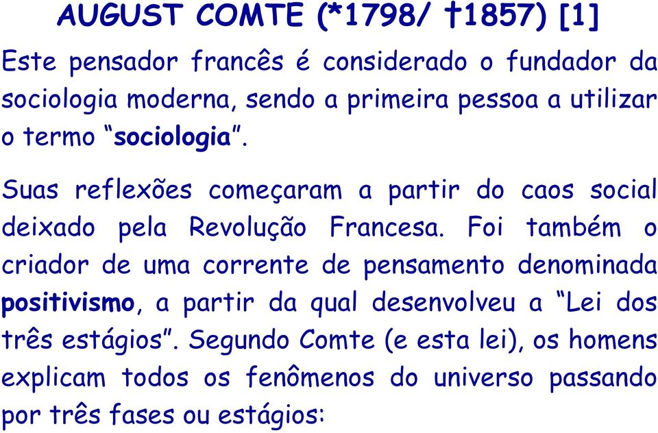 Foi também o criador de uma corrente de pensamento denominada positivismo, a partir da qual desenvolveu a Lei dos três