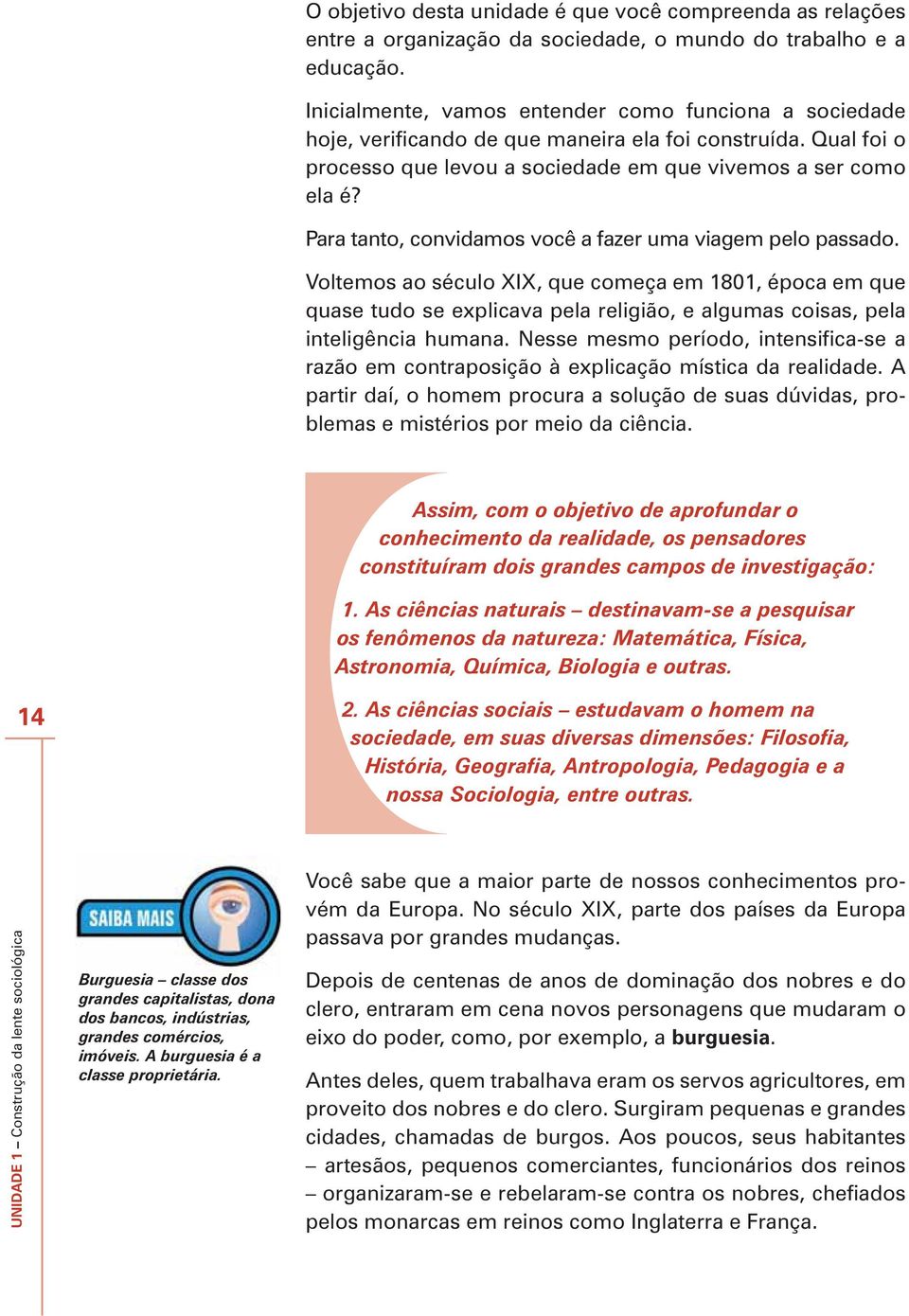 Para tanto, convidamos você a fazer uma viagem pelo passado. Voltemos ao século XIX, que começa em 1801, época em que quase tudo se explicava pela religião, e algumas coisas, pela inteligência humana.