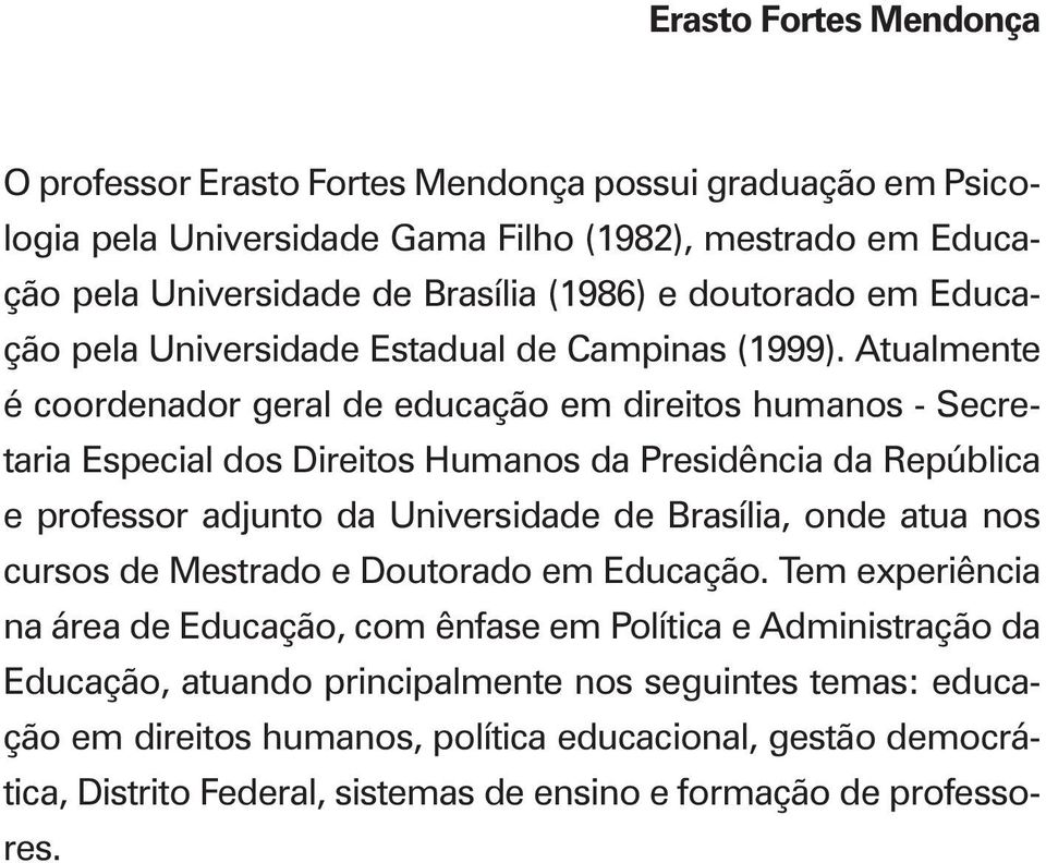 Atualmente é coordenador geral de educação em direitos humanos - Secretaria Especial dos Direitos Humanos da Presidência da República e professor adjunto da Universidade de Brasília, onde