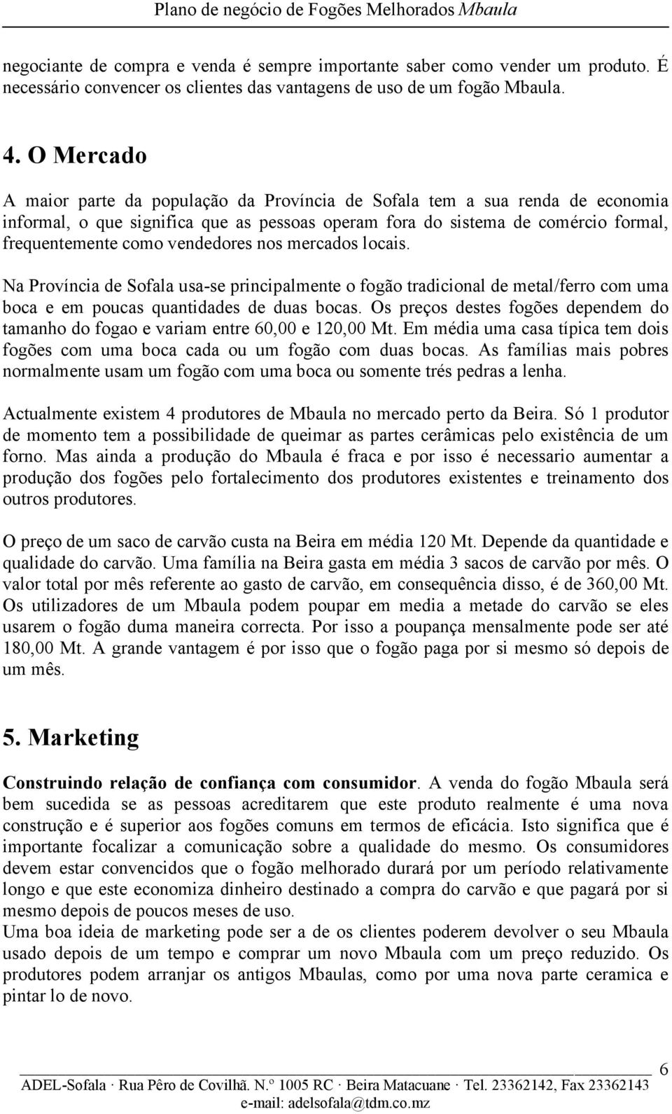 vendedores nos mercados locais. Na Província de Sofala usa-se principalmente o fogão tradicional de metal/ferro com uma boca e em poucas quantidades de duas bocas.