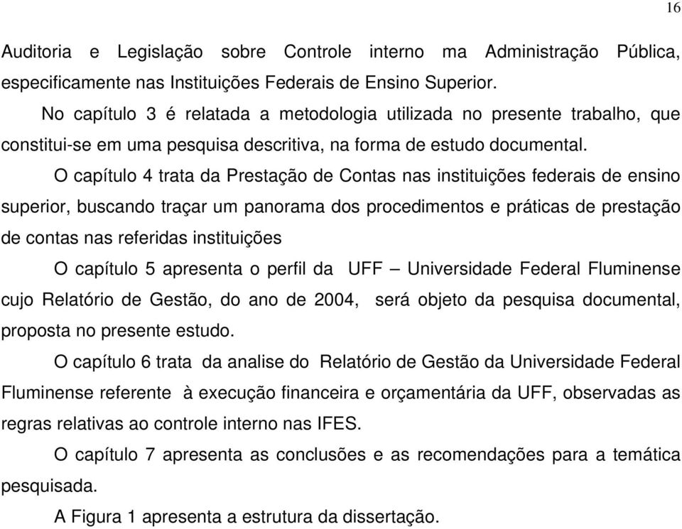 O capítulo 4 trata da Prestação de Contas nas instituições federais de ensino superior, buscando traçar um panorama dos procedimentos e práticas de prestação de contas nas referidas instituições O