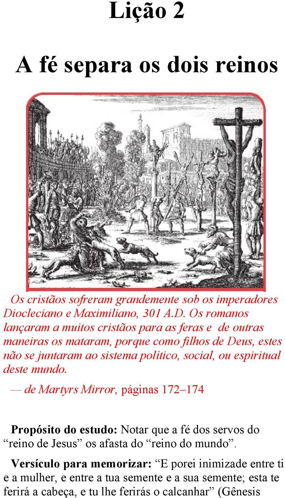 Os romanos lançaram a muitos cristãos para as feras e de outras maneiras os mataram, porque como filhos de Deus, estes não se juntaram ao sistema