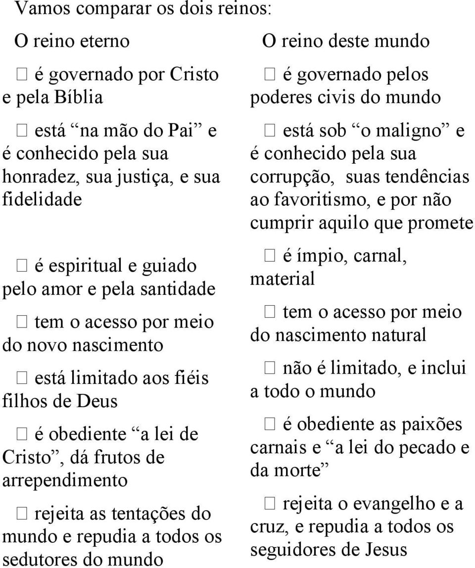 ímpio, carnal, material tem o acesso por meio do novo nascimento tem o acesso por meio do nascimento natural está limitado aos fiéis filhos de Deus não é limitado, e inclui a todo o mundo é obediente