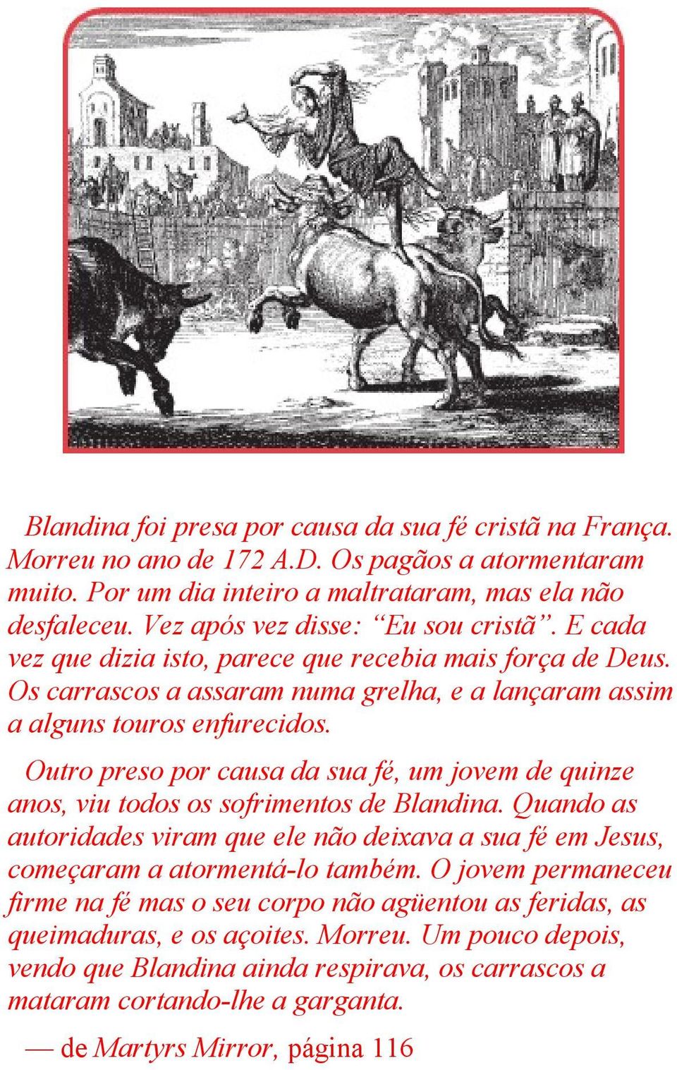 Outro preso por causa da sua fé, um jovem de quinze anos, viu todos os sofrimentos de Blandina. Quando as autoridades viram que ele não deixava a sua fé em Jesus, começaram a atormentá-lo também.