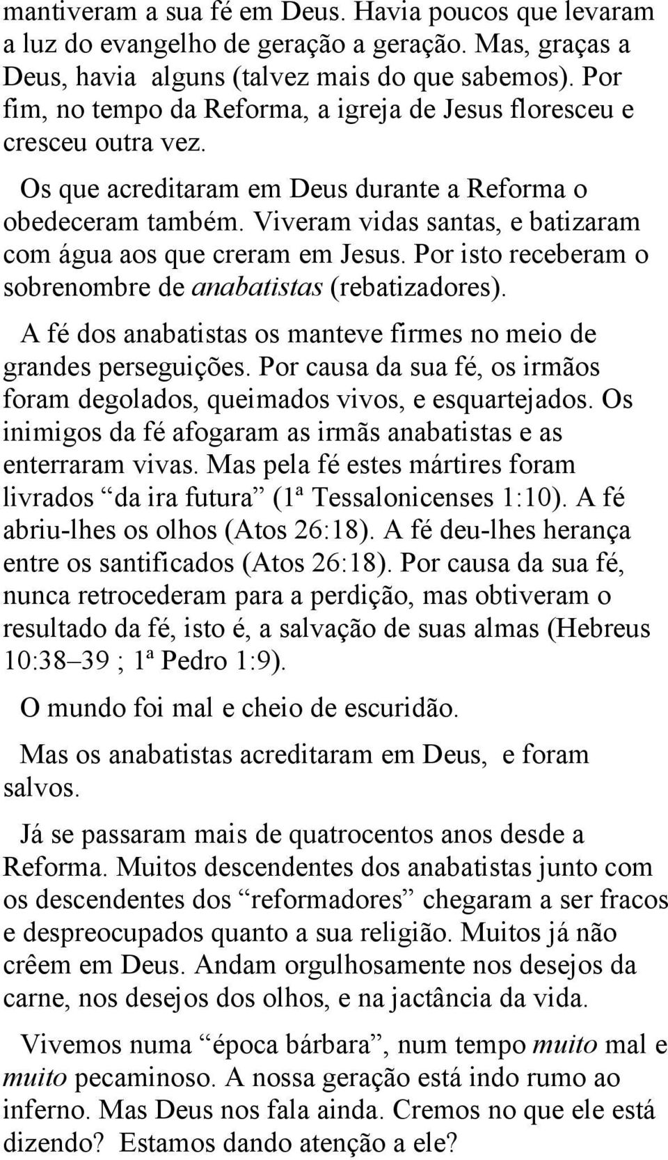 Viveram vidas santas, e batizaram com água aos que creram em Jesus. Por isto receberam o sobrenombre de anabatistas (rebatizadores).