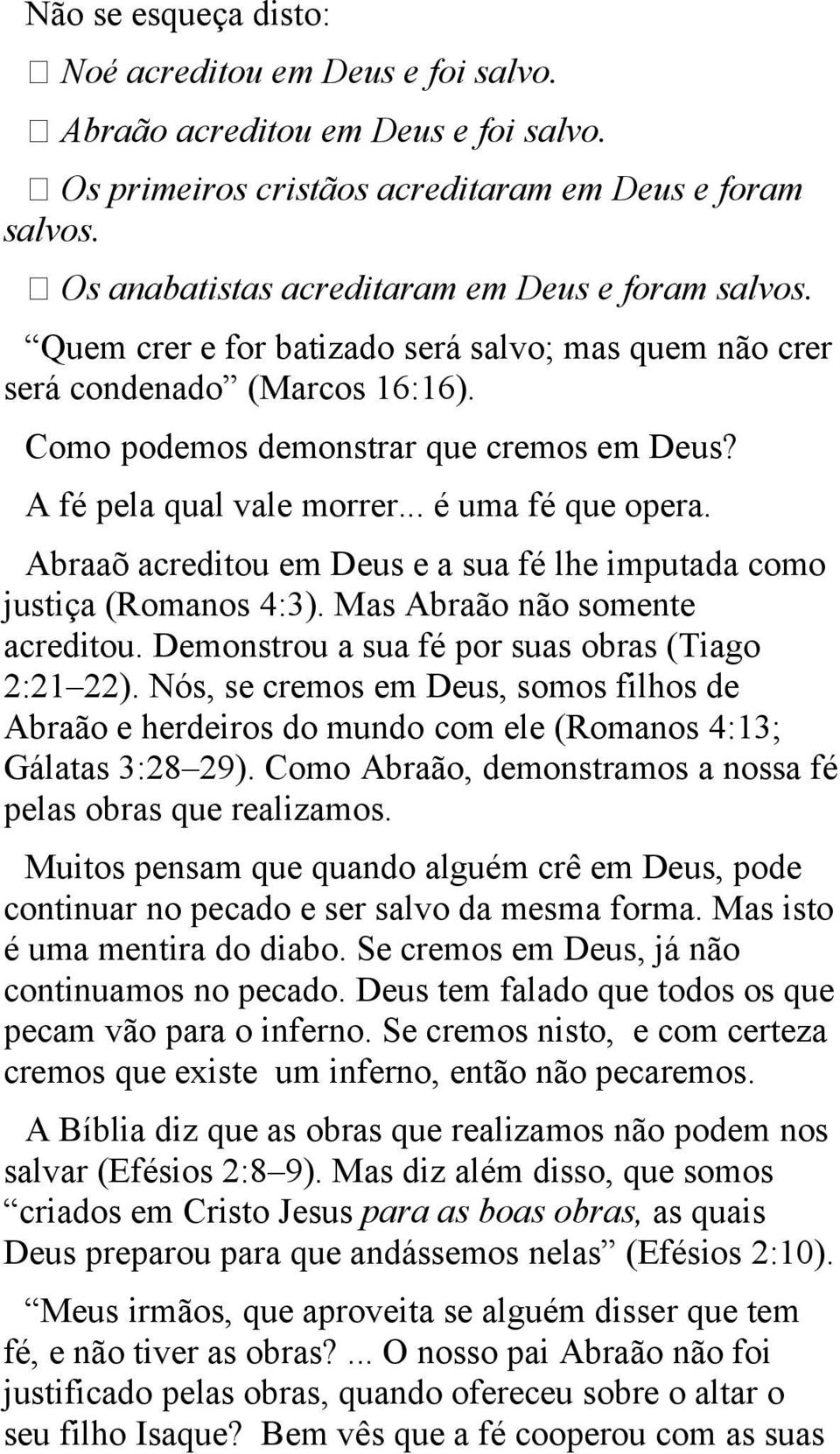 A fé pela qual vale morrer... é uma fé que opera. Abraaõ acreditou em Deus e a sua fé lhe imputada como justiça (Romanos 4:3). Mas Abraão não somente acreditou.