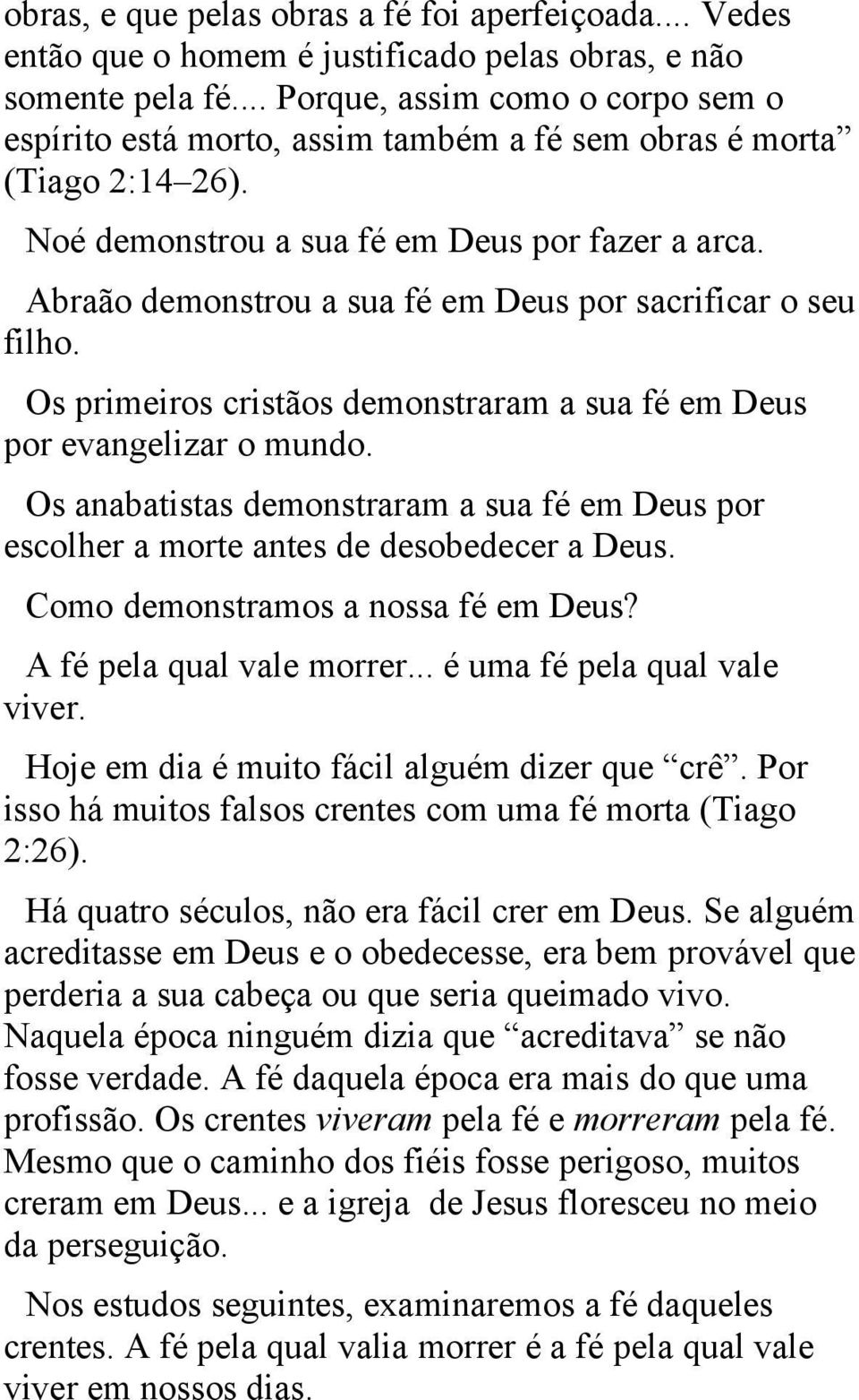 Abraão demonstrou a sua fé em Deus por sacrificar o seu filho. Os primeiros cristãos demonstraram a sua fé em Deus por evangelizar o mundo.