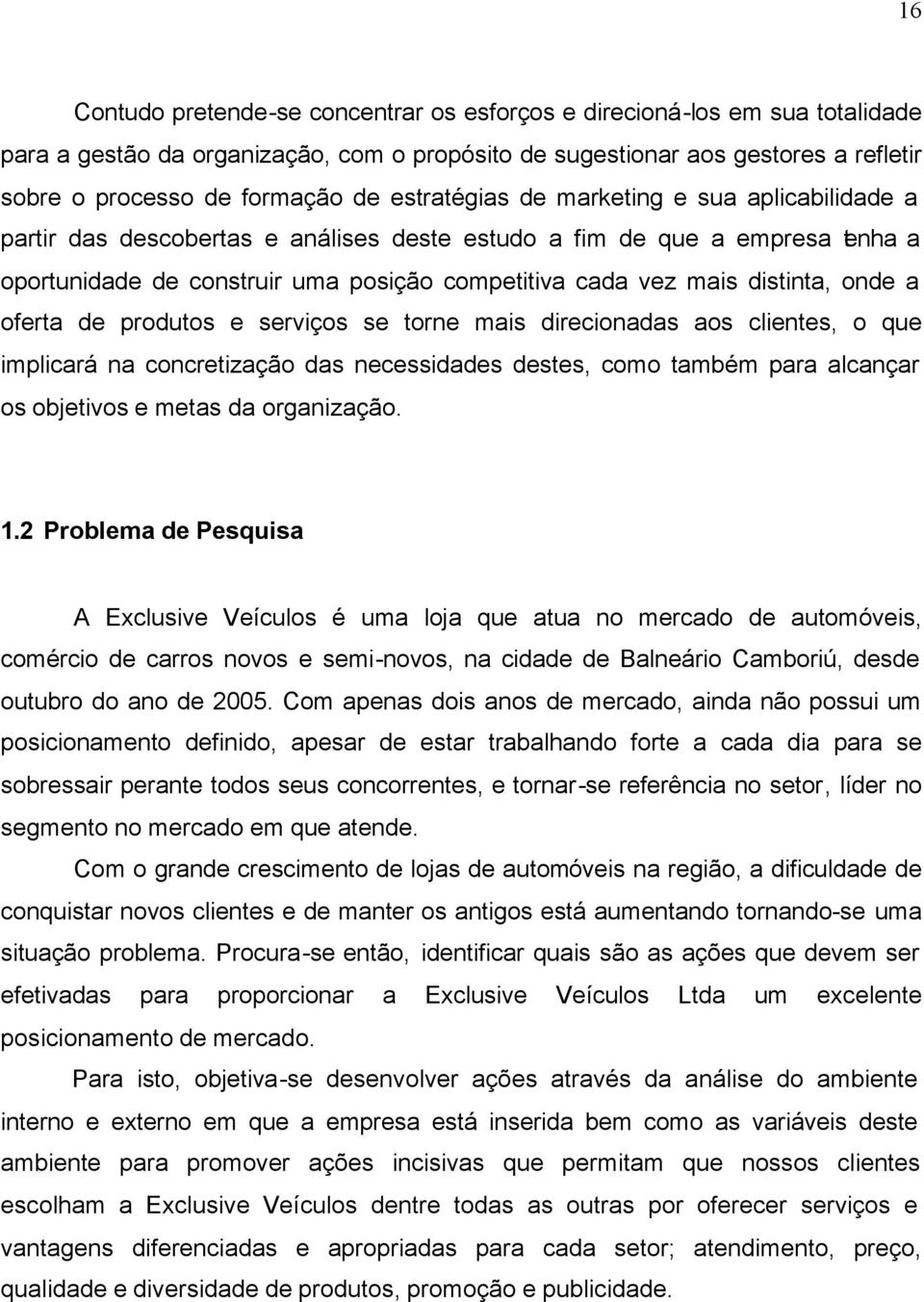 onde a oferta de produtos e serviços se torne mais direcionadas aos clientes, o que implicará na concretização das necessidades destes, como também para alcançar os objetivos e metas da organização.