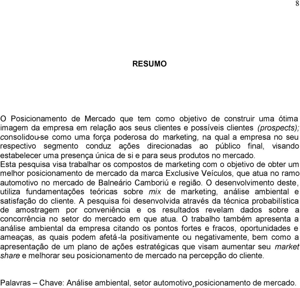 Esta pesquisa visa trabalhar os compostos de marketing com o objetivo de obter um melhor posicionamento de mercado da marca Exclusive Veículos, que atua no ramo automotivo no mercado de Balneário