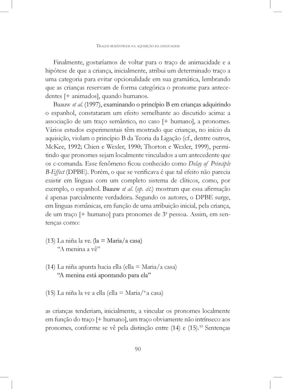 o espanhol, constataram um efeito semelhante ao discutido acima: a associação de um traço semântico, no caso [+ humano], a pronomes.