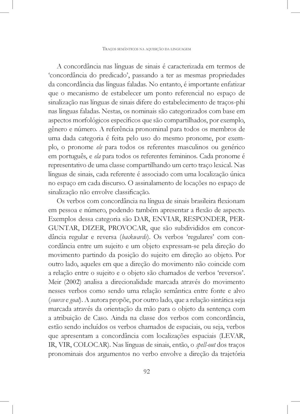 No entanto, é importante enfatizar que o mecanismo de estabelecer um ponto referencial no espaço de sinalização nas línguas de sinais difere do estabelecimento de traços-phi nas  Nestas, os nominais