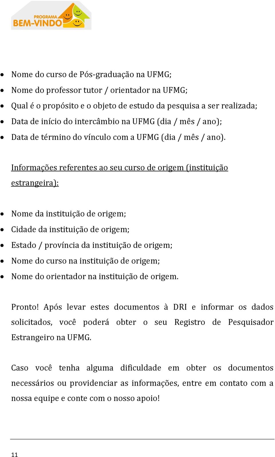 Informações referentes ao seu curso de origem (instituição estrangeira): Nome da instituição de origem; Cidade da instituição de origem; Estado / província da instituição de origem; Nome do curso na