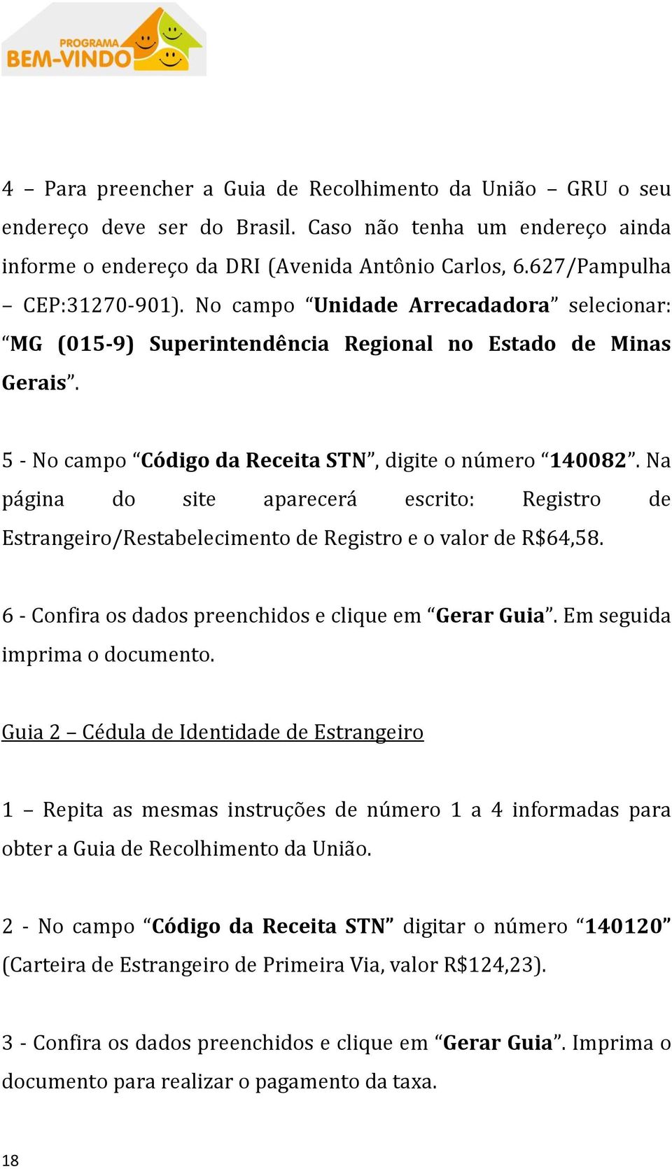 Na página do site aparecerá escrito: Registro de Estrangeiro/Restabelecimento de Registro e o valor de R$64,58. 6 - Confira os dados preenchidos e clique em Gerar Guia. Em seguida imprima o documento.