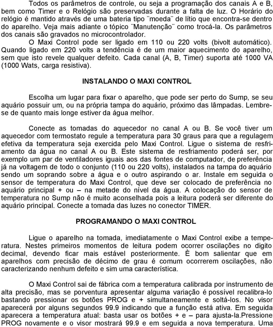 Os parâmetros dos canais são gravados no microcontrolador. O Maxi Control pode ser ligado em 110 ou 220 volts (bivolt automático).