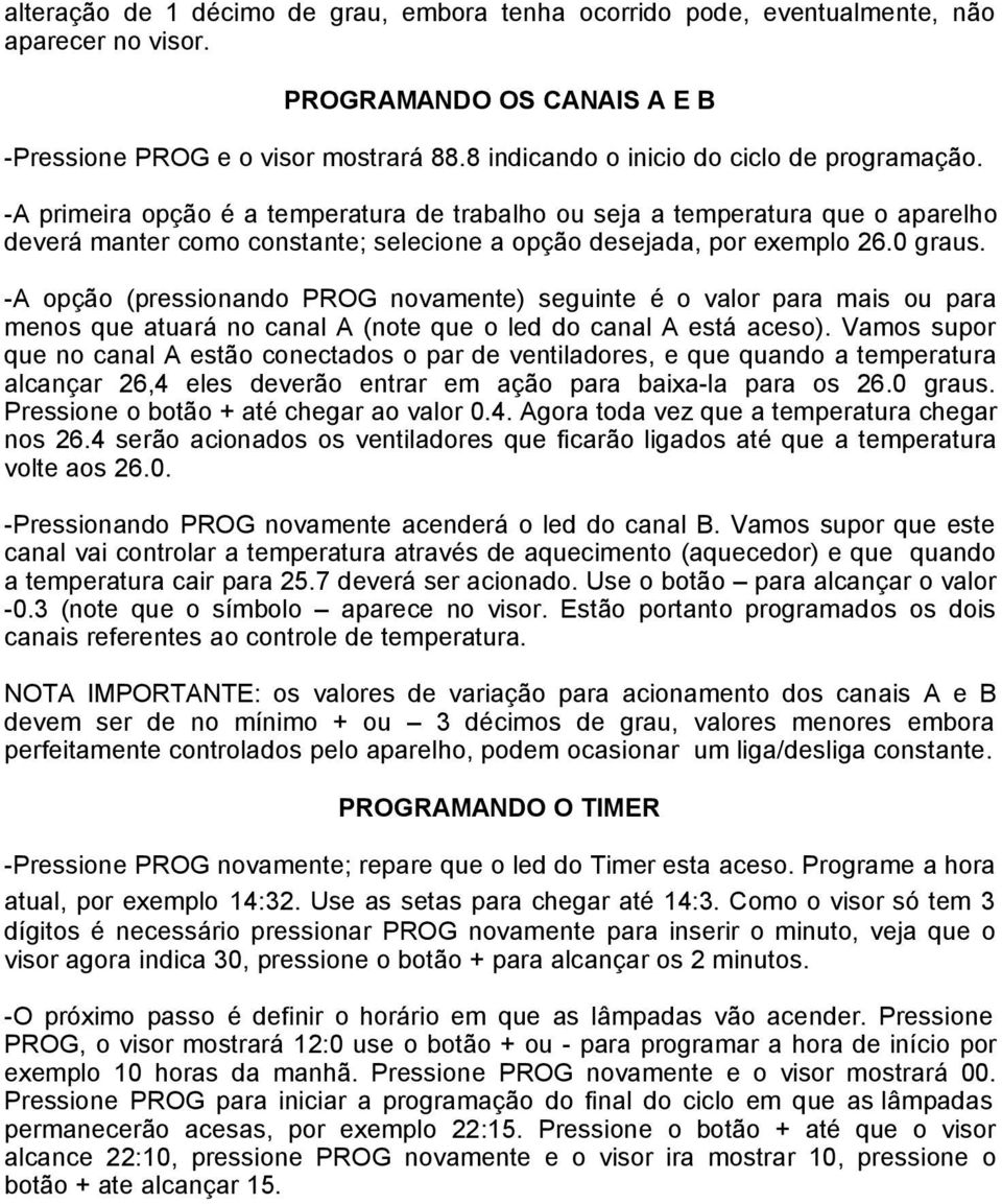 -A primeira opção é a temperatura de trabalho ou seja a temperatura que o aparelho deverá manter como constante; selecione a opção desejada, por exemplo 26.0 graus.