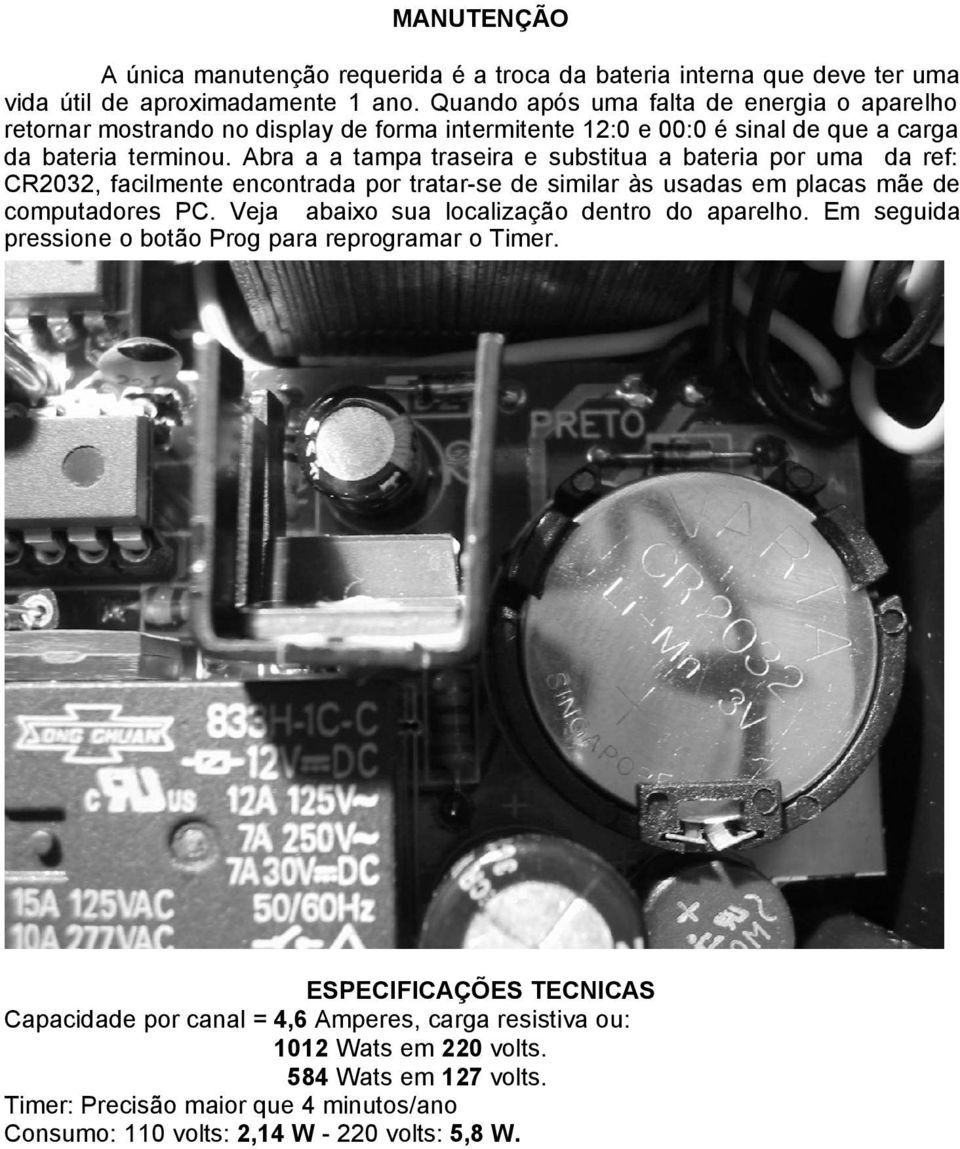 Abra a a tampa traseira e substitua a bateria por uma da ref: CR2032, facilmente encontrada por tratar-se de similar às usadas em placas mãe de computadores PC.