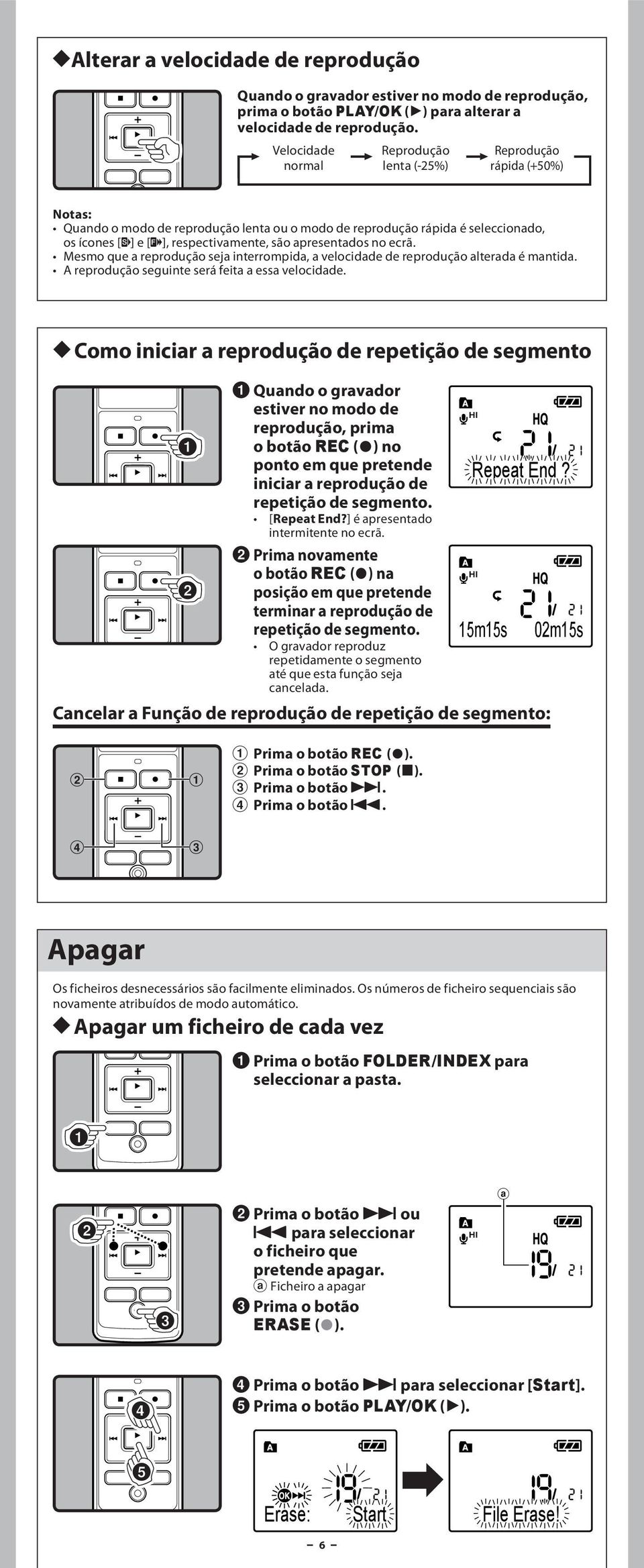 apresentados no ecrã. Mesmo que a reprodução seja interrompida, a velocidade de reprodução alterada é mantida. A reprodução seguinte será feita a essa velocidade.