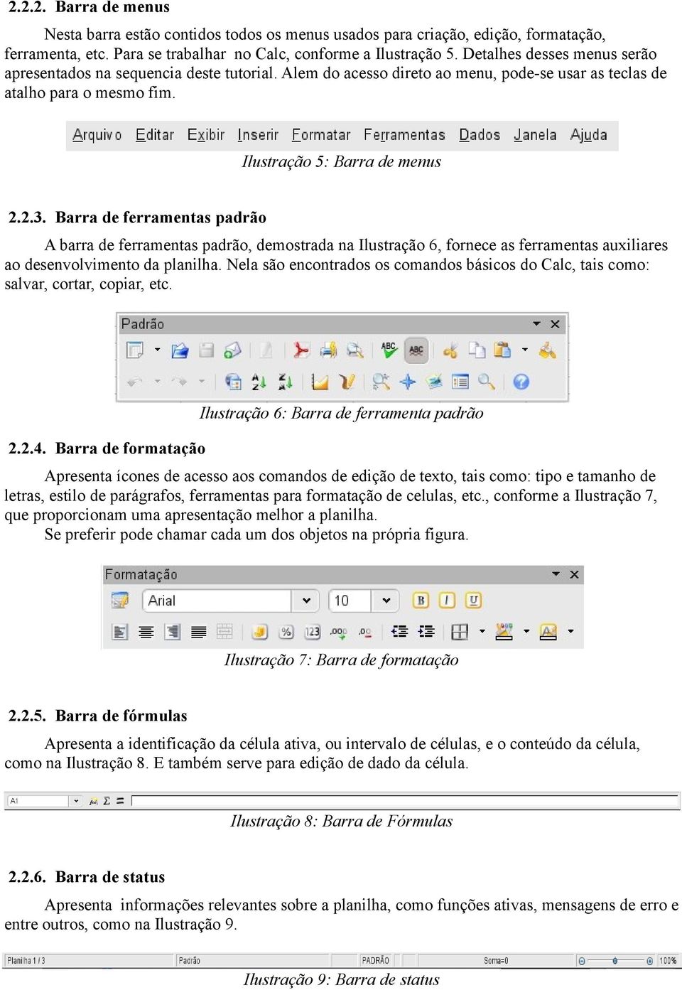 Barra de ferramentas padrão A barra de ferramentas padrão, demostrada na Ilustração 6, fornece as ferramentas auxiliares ao desenvolvimento da planilha.