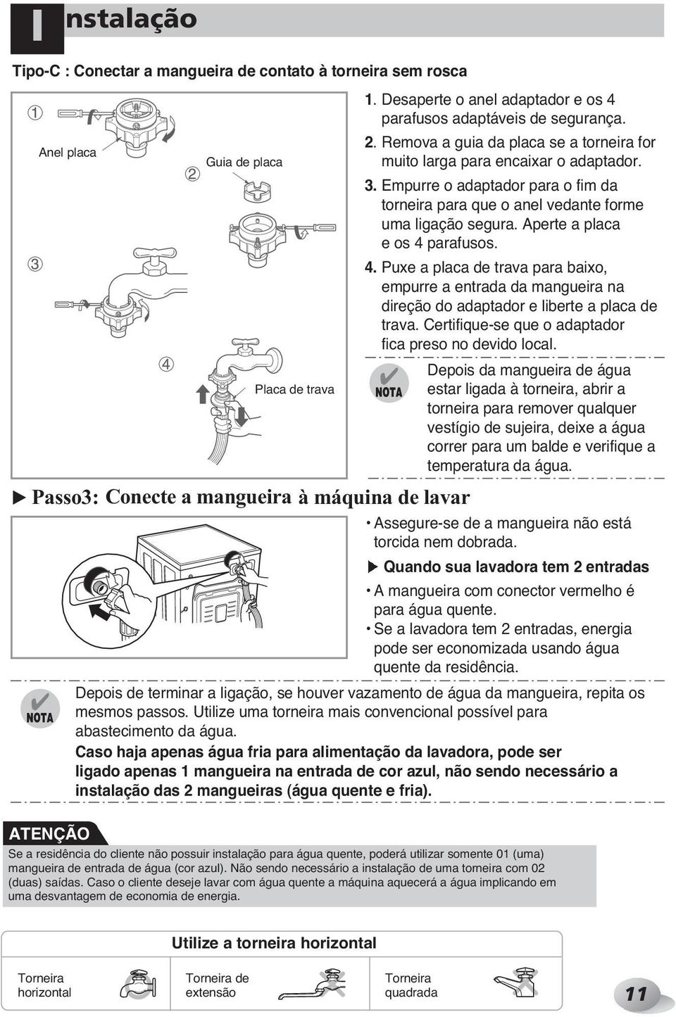 Empurre o adaptador para o fim da torneira para que o anel vedante forme uma ligação segura. Aperte a placa e os 4 