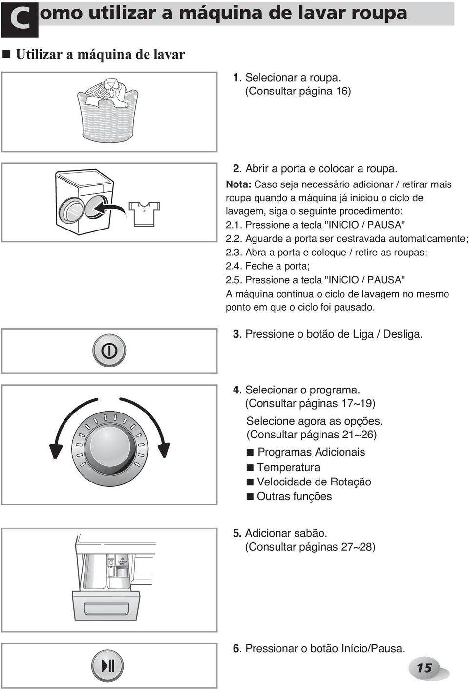 3. Abra a porta e coloque / retire as roupas; 2.4. Feche a porta; 2.5. Pressione a tecla "INíCIO / PAUSA" A máquina continua o ciclo de lavagem no mesmo ponto em que o ciclo foi pausado. 3.