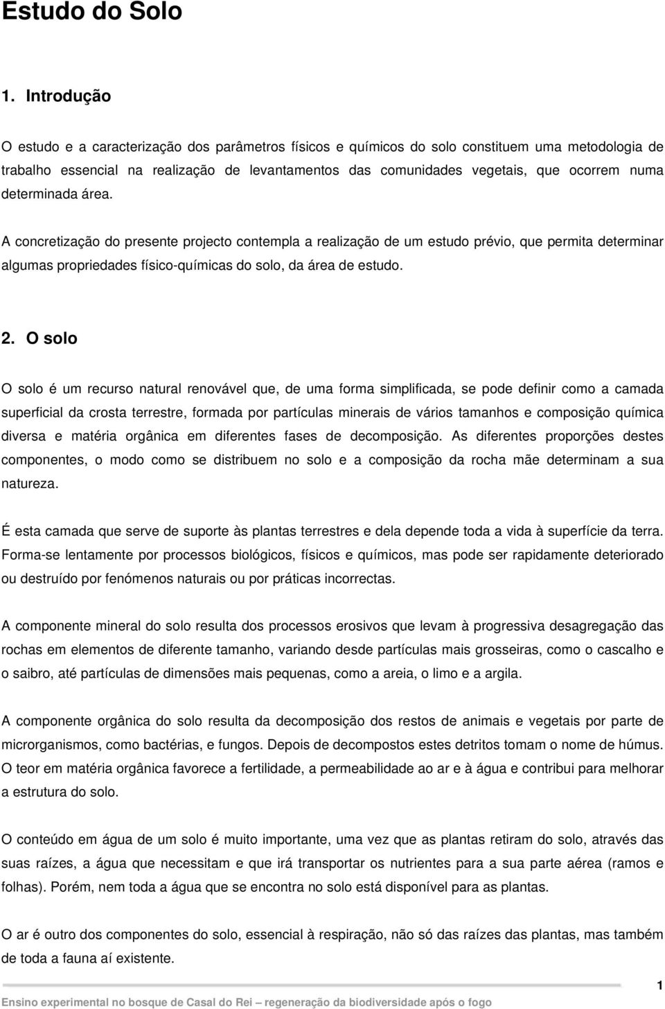 numa determinada área. A concretização do presente projecto contempla a realização de um estudo prévio, que permita determinar algumas propriedades físico-químicas do solo, da área de estudo. 2.