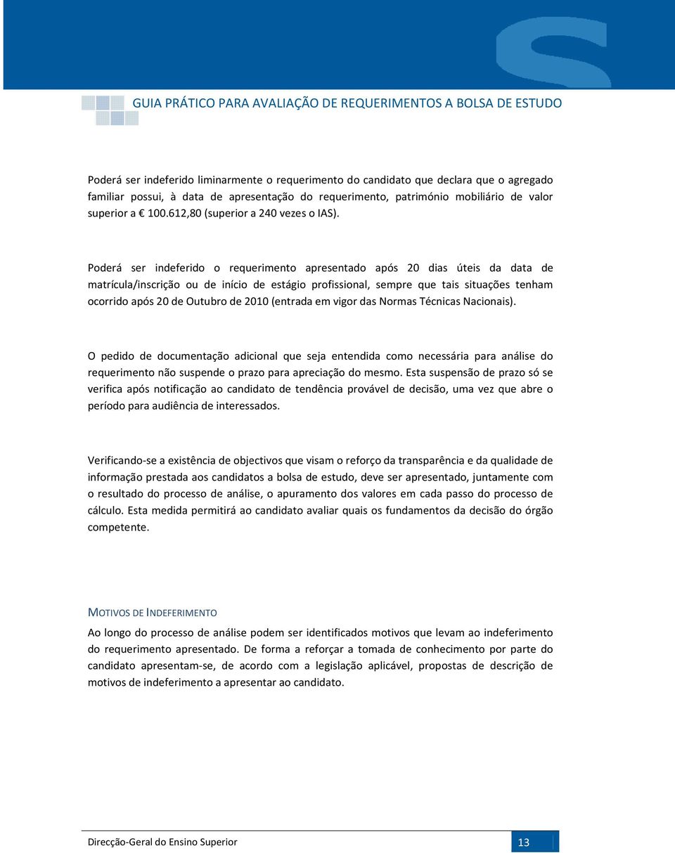 Poderá ser indeferido o requerimento apresentado após 20 dias úteis da data de matrícula/inscrição ou de início de estágio profissional, sempre que tais situações tenham ocorrido após 20 de Outubro