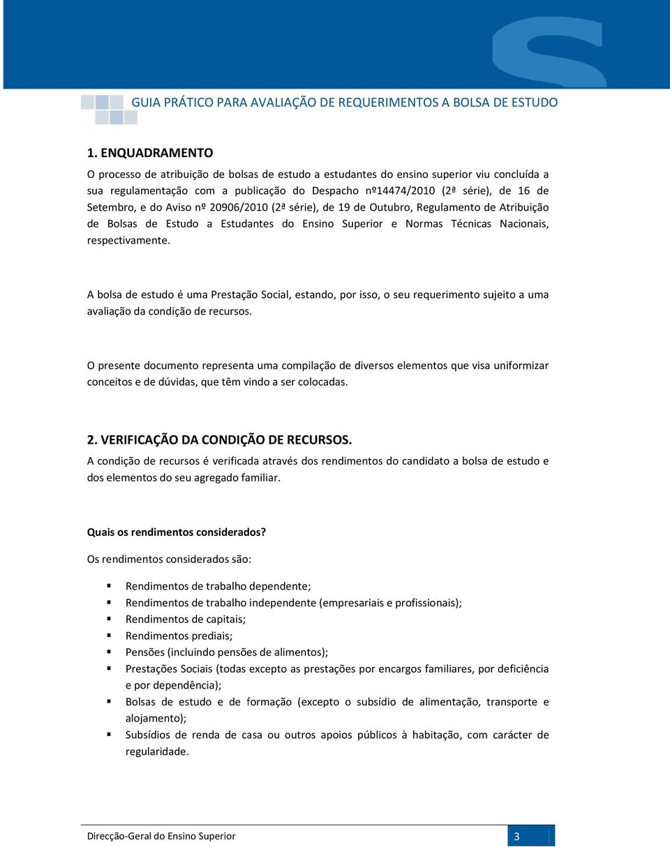 A bolsa de estudo é uma Prestação Social, estando, por isso, o seu requerimento sujeito a uma avaliação da condição de recursos.