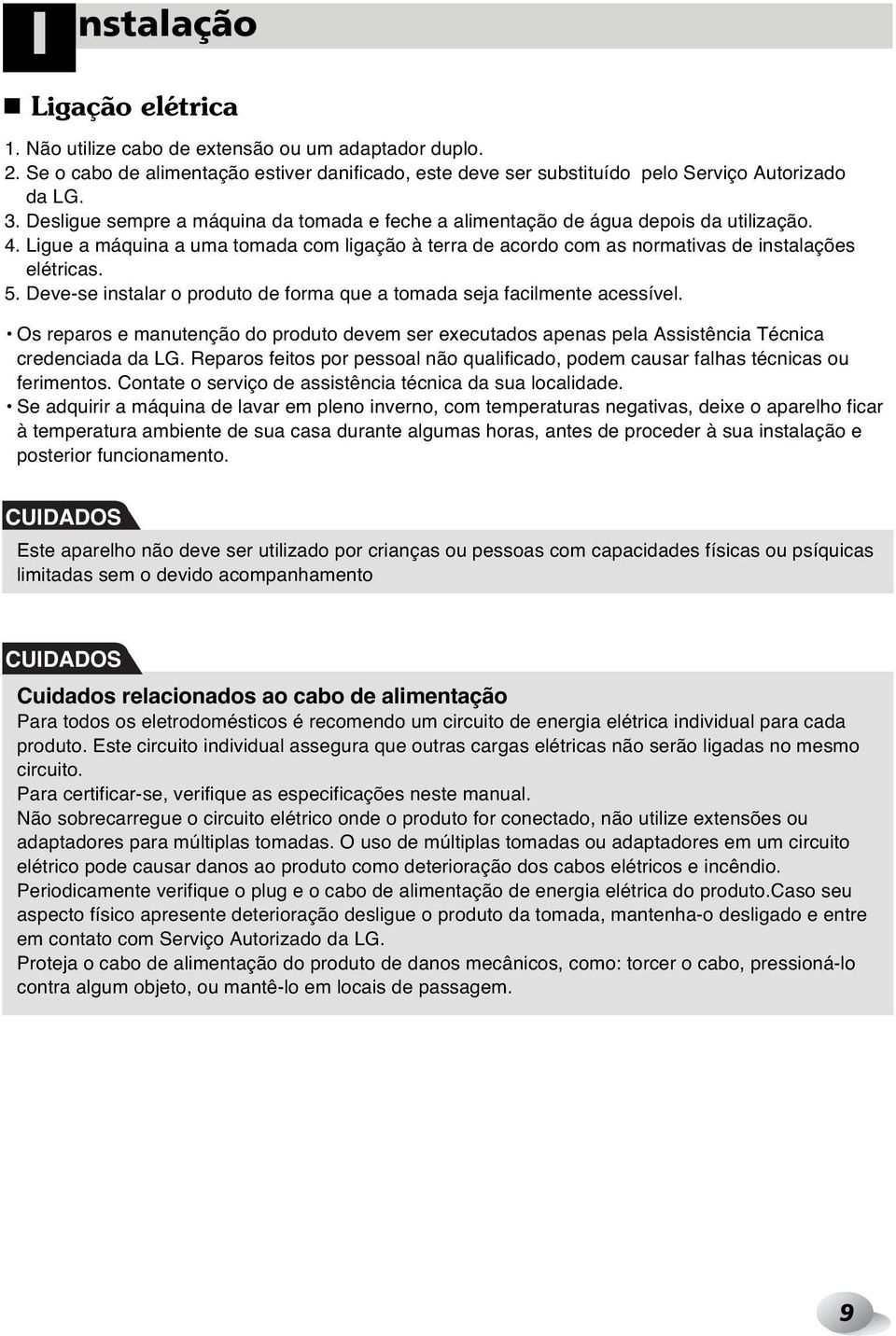 Deve-se instalar o produto de forma que a tomada seja facilmente acessível. Os reparos e manutenção do produto devem ser executados apenas pela Assistência Técnica credenciada da LG.