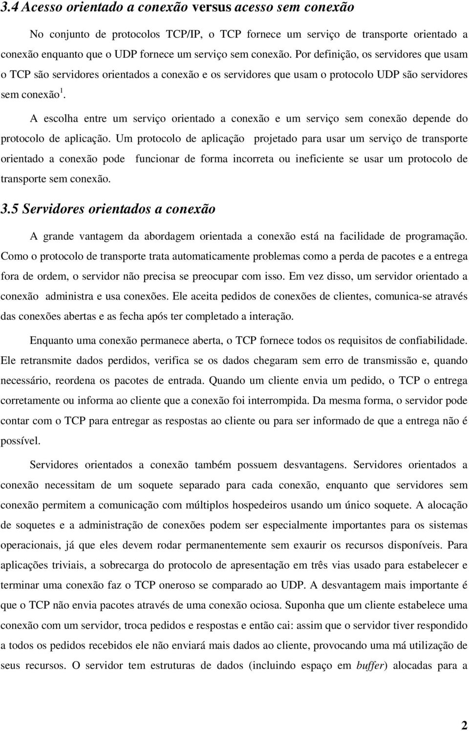 A escolha entre um serviço orientado a conexão e um serviço sem conexão depende do protocolo de aplicação.