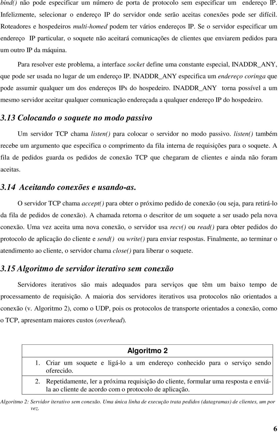 Se o servidor especificar um endereço IP particular, o soquete não aceitará comunicações de clientes que enviarem pedidos para um outro IP da máquina.