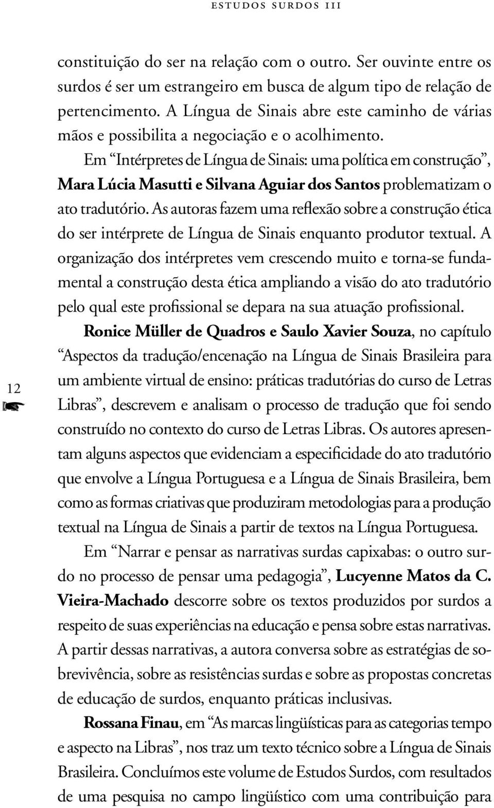 Em Intérpretes de Língua de Sinais: uma política em construção, Mara Lúcia Masutti e Silvana Aguiar dos Santos problematizam o ato tradutório.