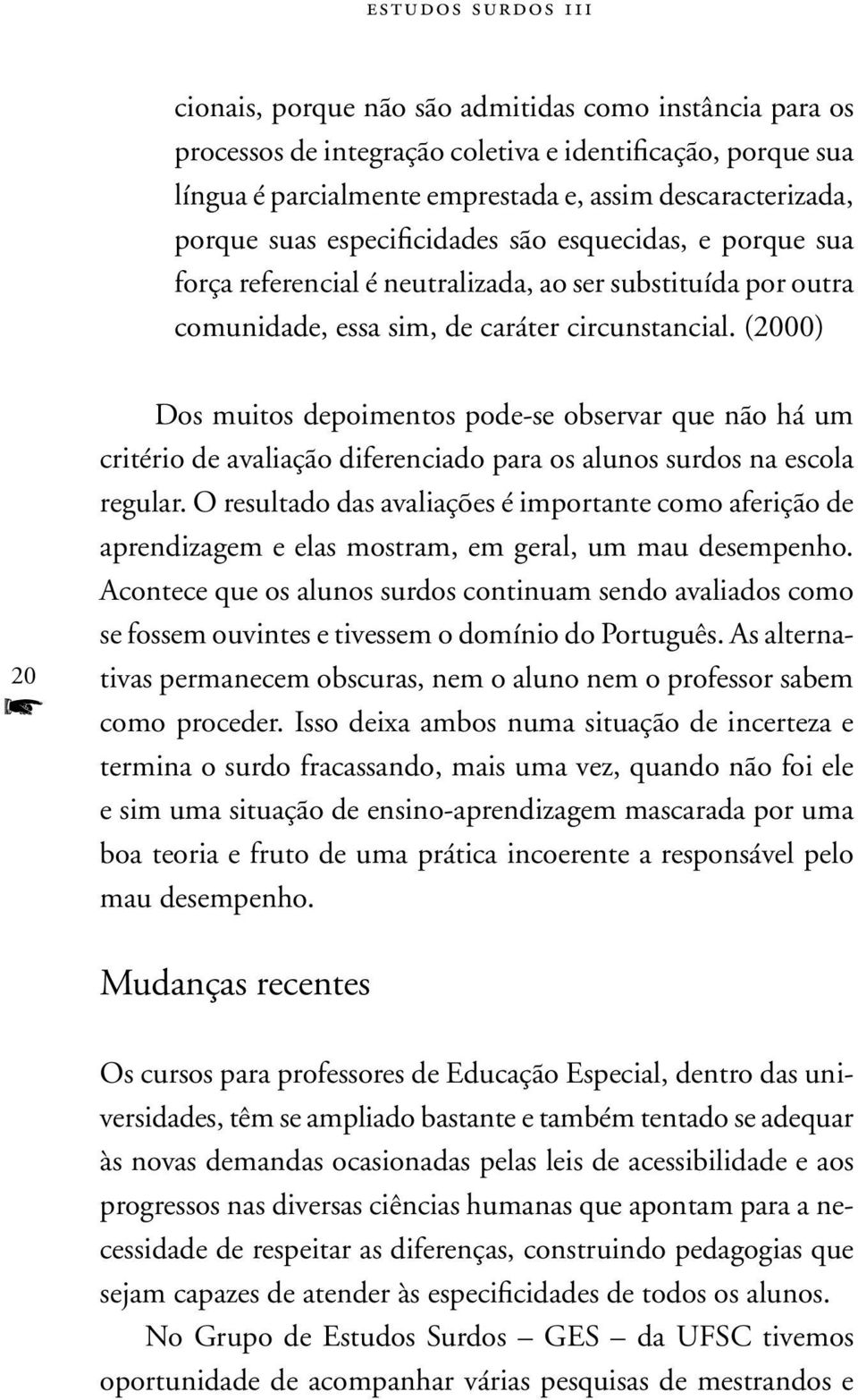 (2000) 20 f Dos muitos depoimentos pode-se observar que não há um critério de avaliação diferenciado para os alunos surdos na escola regular.