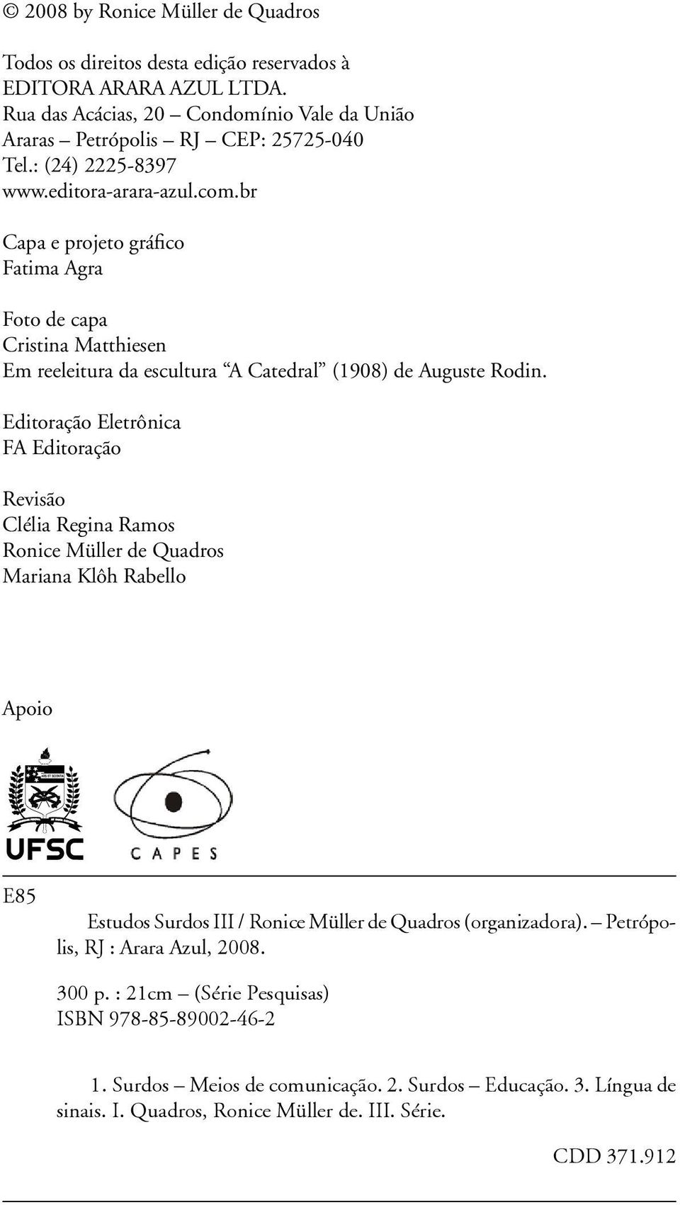 Editoração Eletrônica FA Editoração Revisão Clélia Regina Ramos Ronice Müller de Quadros Mariana Klôh Rabello Apoio E85 Estudos Surdos III / Ronice Müller de Quadros (organizadora).