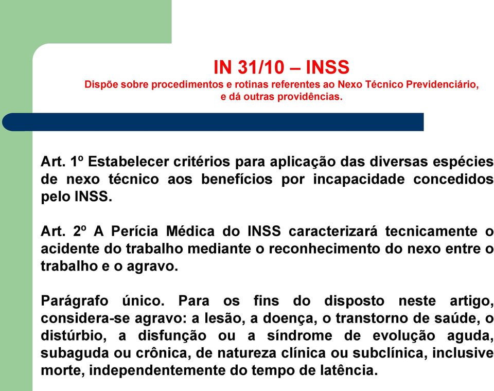 2º A Perícia Médica do INSS caracterizará tecnicamente o acidente do trabalho mediante o reconhecimento do nexo entre o trabalho e o agravo. Parágrafo único.