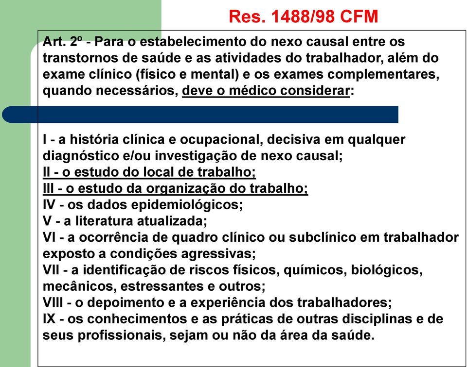 médico considerar: I - a história clínica e ocupacional, decisiva em qualquer diagnóstico e/ou investigação de nexo causal; II - o estudo do local de trabalho; III - o estudo da organização do