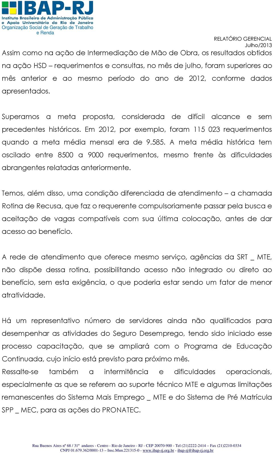 Em 2012, por exemplo, foram 115 023 requerimentos quando a meta média mensal era de 9.585.