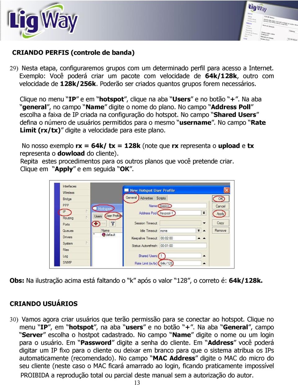 Clique no menu IP e em hotspot, clique na aba Users e no botão +. Na aba general, no campo Name digite o nome do plano. No campo Address Poll escolha a faixa de IP criada na configuração do hotspot.