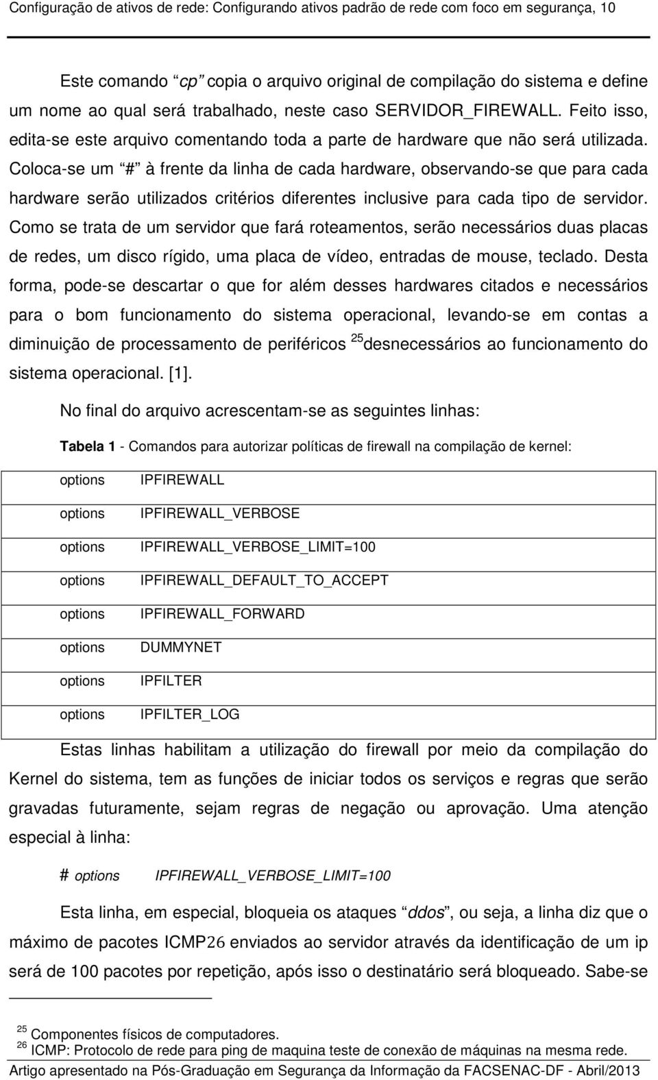 Coloca-se um # à frente da linha de cada hardware, observando-se que para cada hardware serão utilizados critérios diferentes inclusive para cada tipo de servidor.