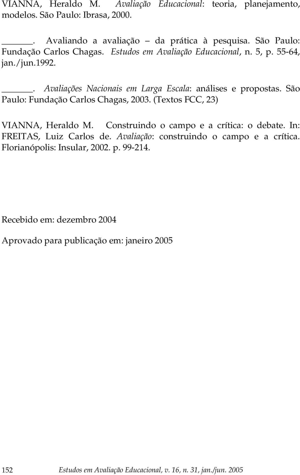 São Paulo: Fundação Carlos Chagas, 2003. (Textos FCC, 23) VIANNA, Heraldo M. Construindo o campo e a crítica: o debate. In: FREITAS, Luiz Carlos de.