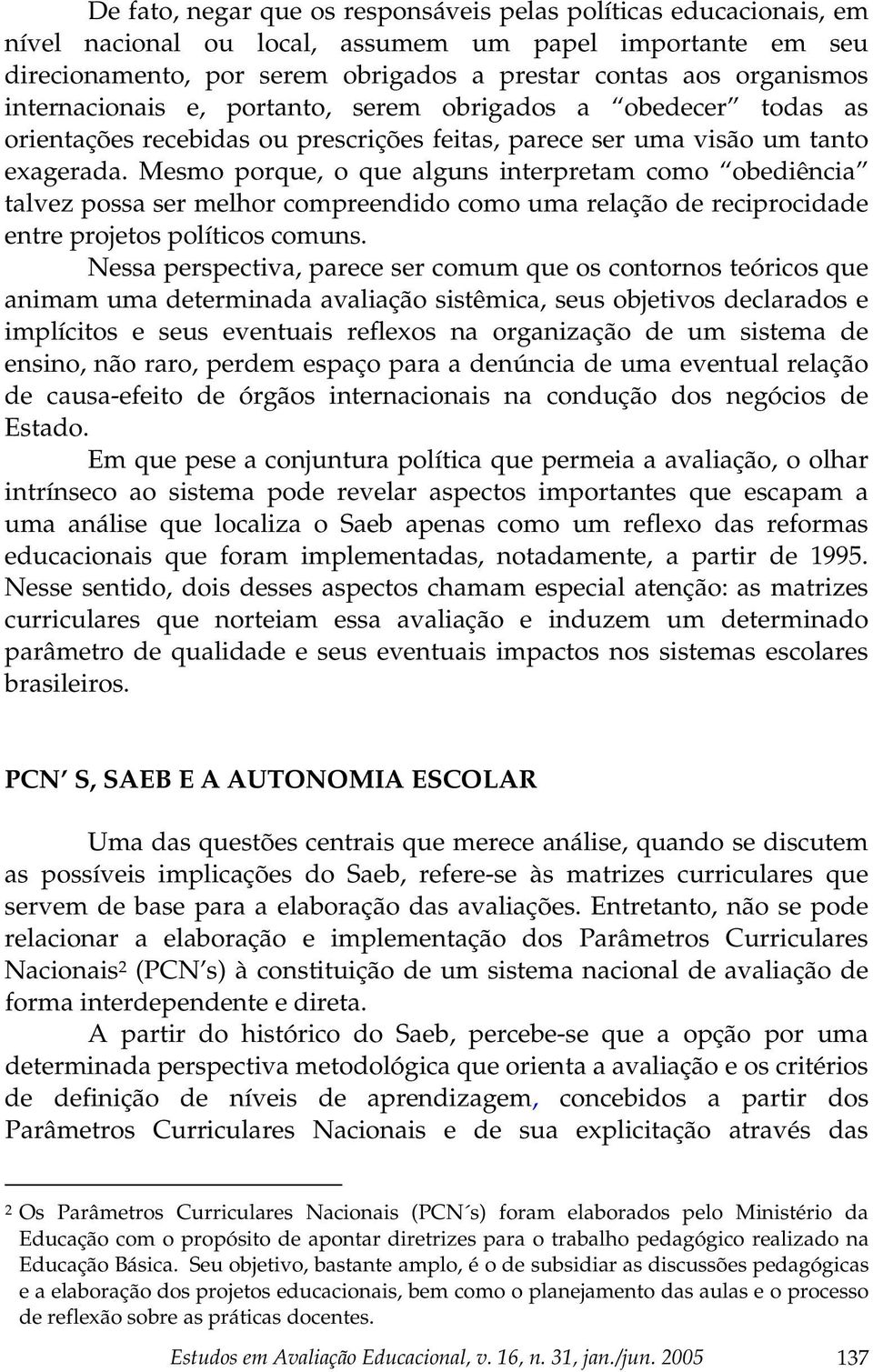 Mesmo porque, o que alguns interpretam como obediência talvez possa ser melhor compreendido como uma relação de reciprocidade entre projetos políticos comuns.