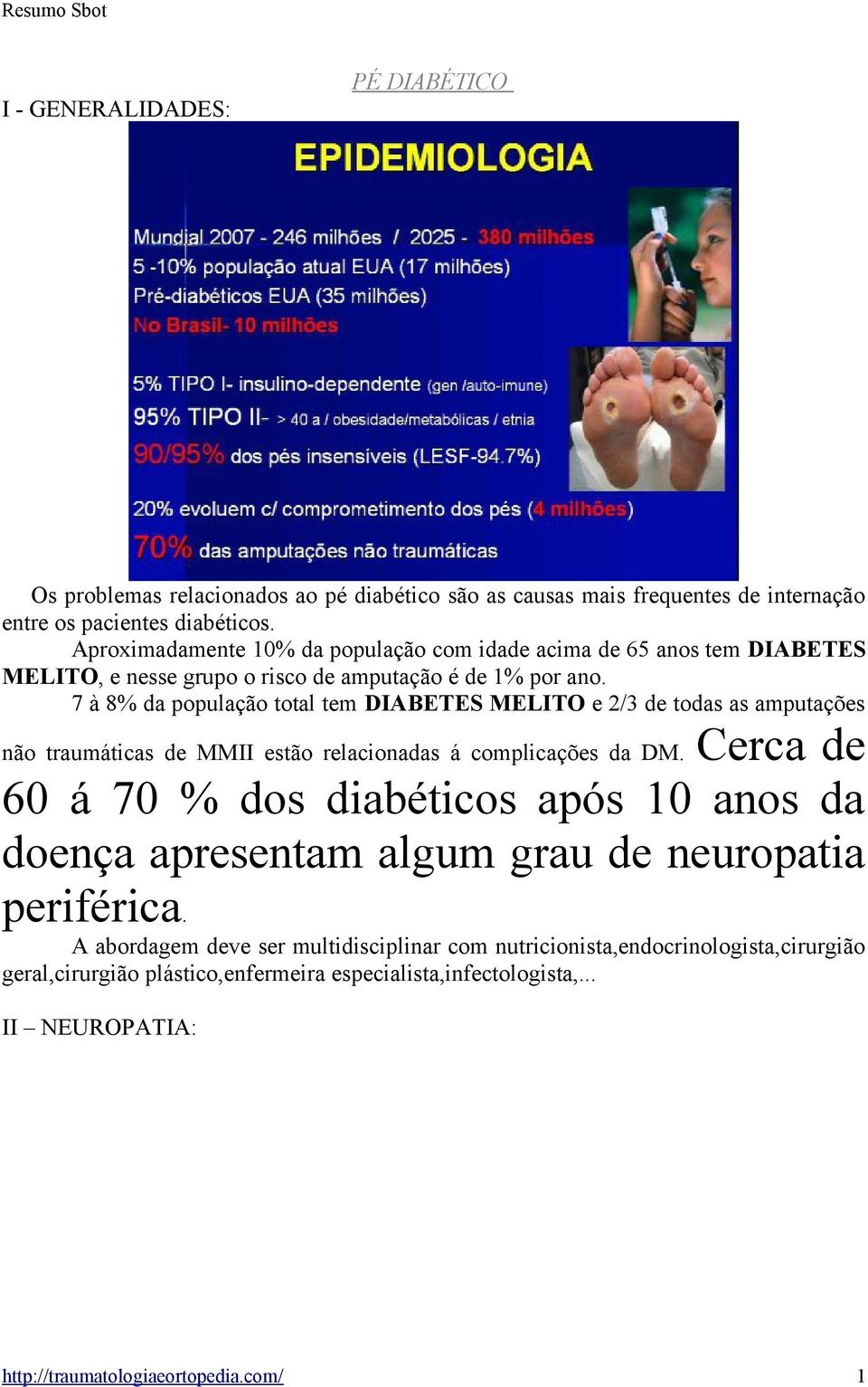 7 à 8% da população total tem DIABETES MELITO e 2/3 de todas as amputações não traumáticas de MMII estão relacionadas á complicações da DM.