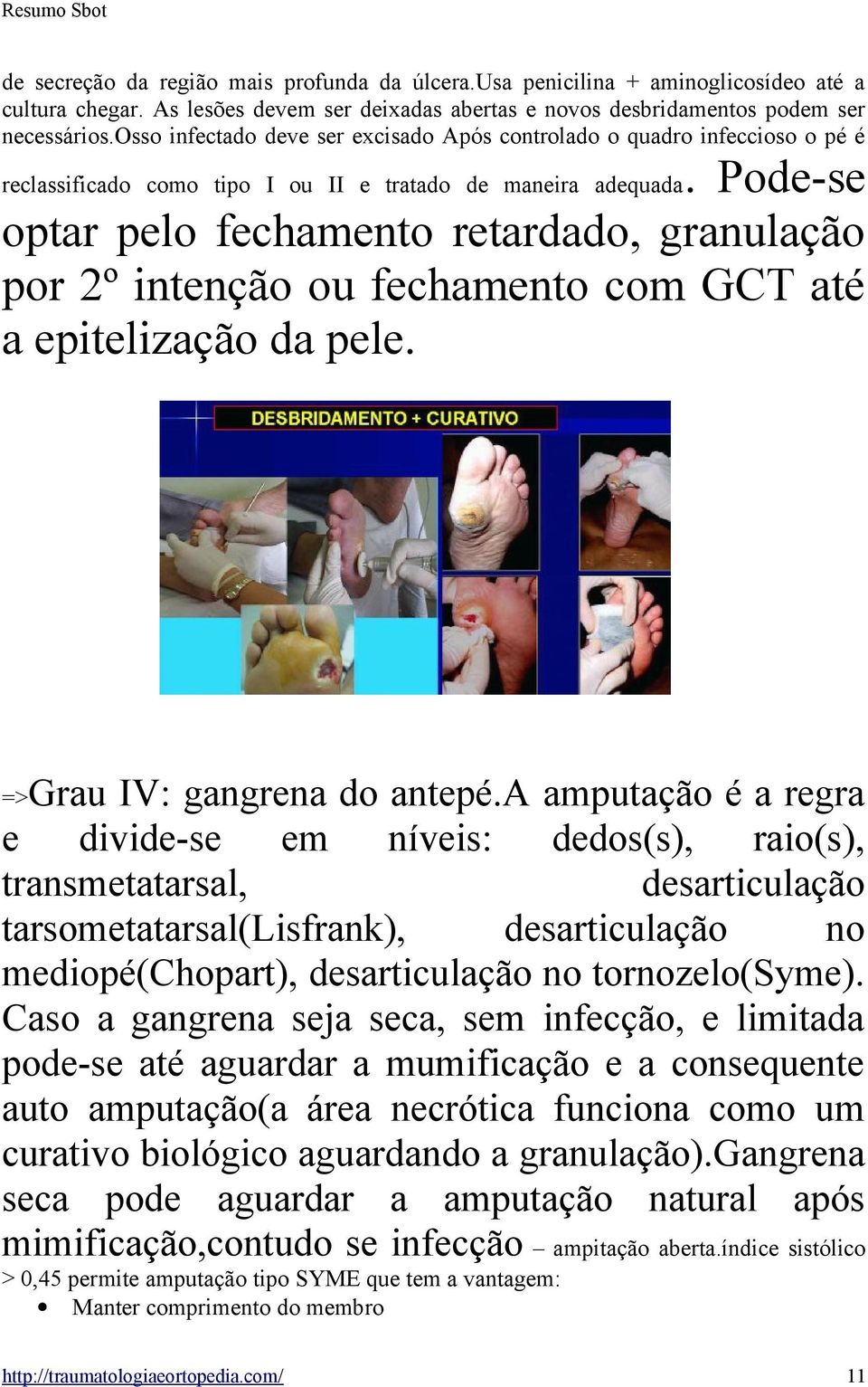 Pode-se optar pelo fechamento retardado, granulação por 2º intenção ou fechamento com GCT até a epitelização da pele. =>Grau IV: gangrena do antepé.