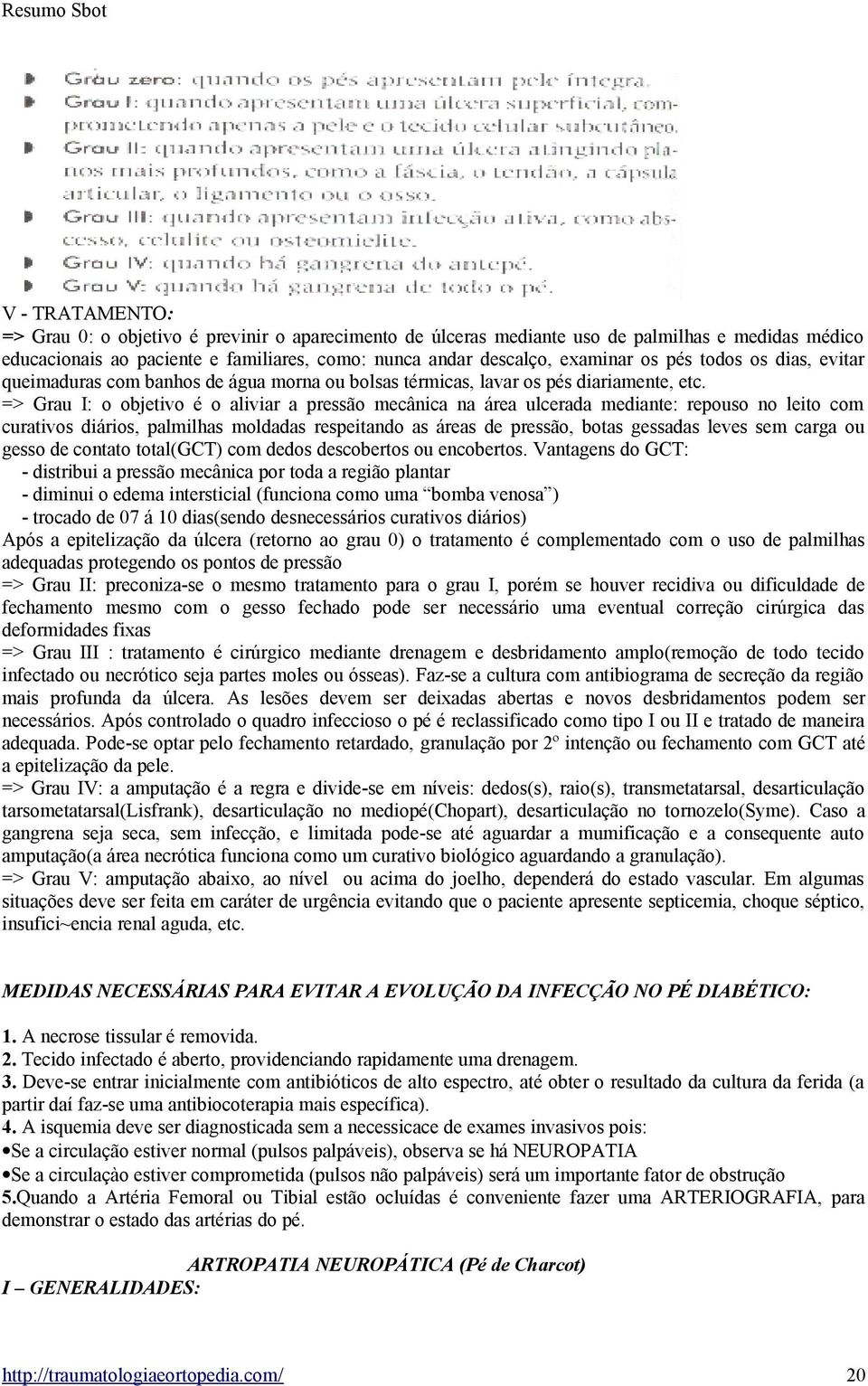 => Grau I: o objetivo é o aliviar a pressão mecânica na área ulcerada mediante: repouso no leito com curativos diários, palmilhas moldadas respeitando as áreas de pressão, botas gessadas leves sem