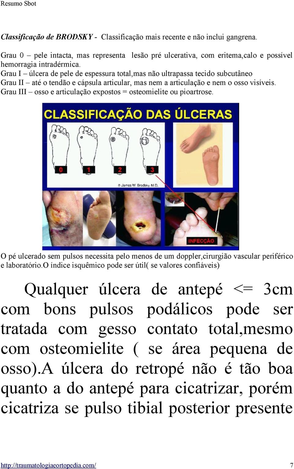 Grau III osso e articulação expostos = osteomielite ou pioartrose. O pé ulcerado sem pulsos necessita pelo menos de um doppler,cirurgião vascular periférico e laboratório.