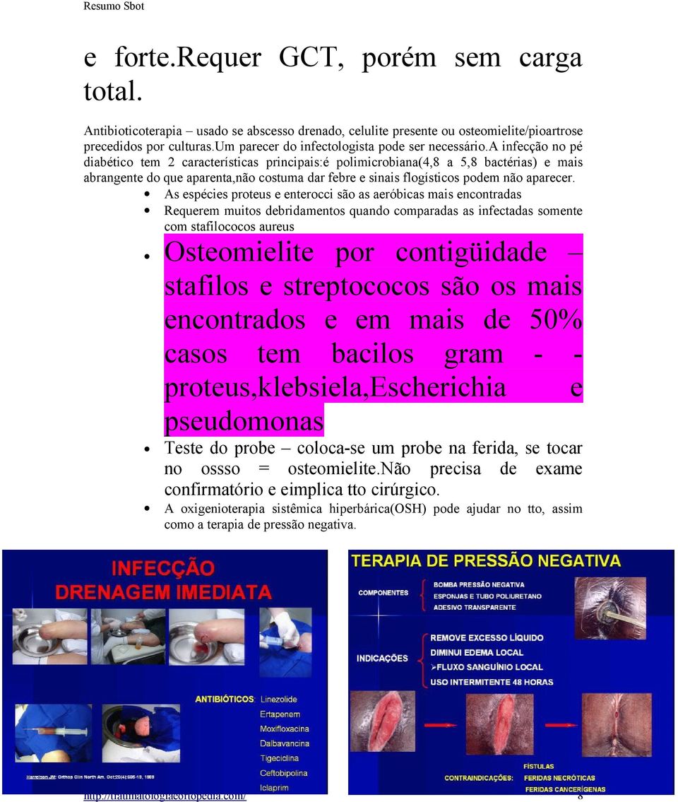 a infecção no pé diabético tem 2 características principais:é polimicrobiana(4,8 a 5,8 bactérias) e mais abrangente do que aparenta,não costuma dar febre e sinais flogísticos podem não aparecer.