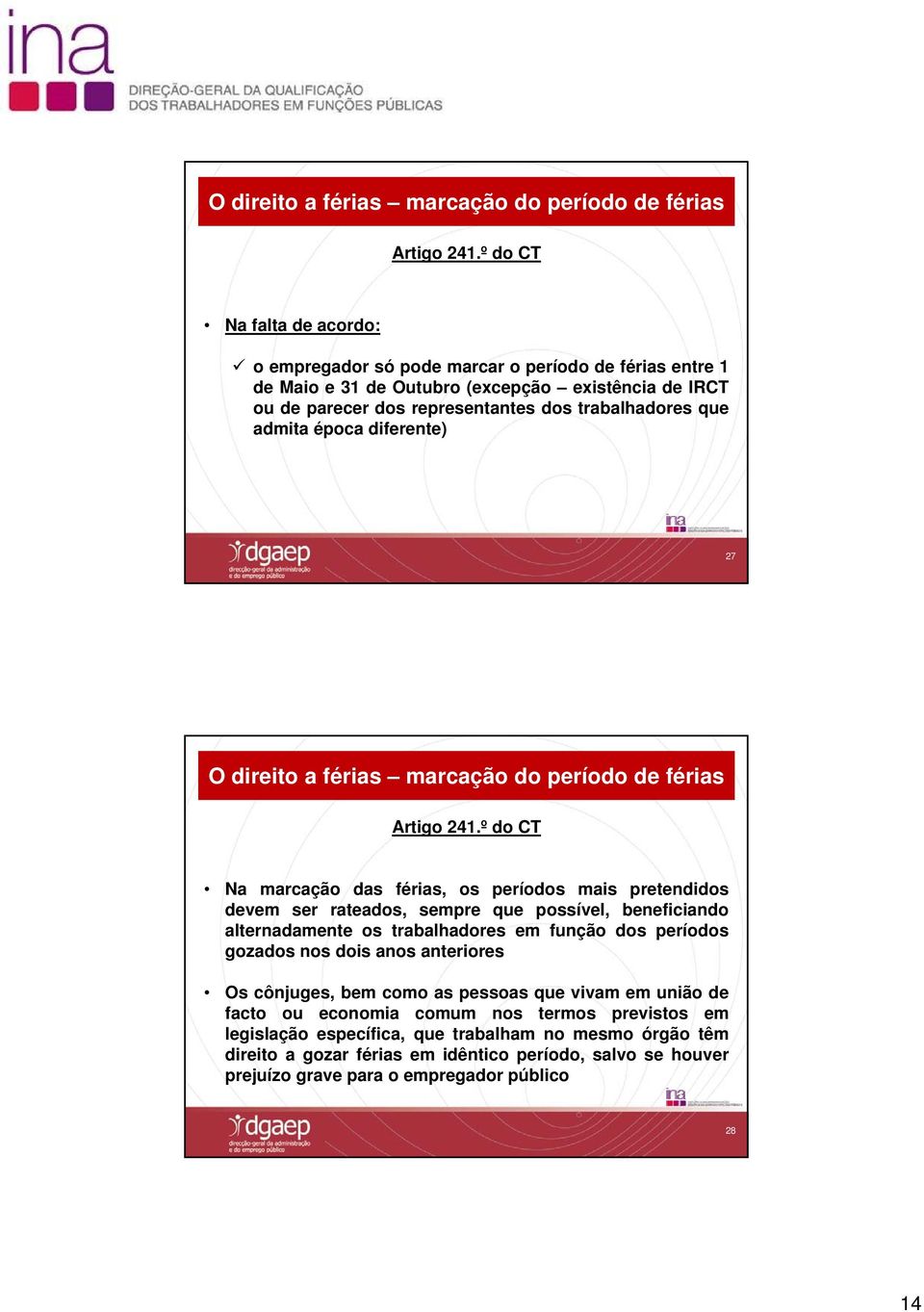 época diferente) 27 º do CT Na marcação das férias, os períodos mais pretendidos devem ser rateados, sempre que possível, beneficiando alternadamente os trabalhadores em função dos períodos gozados