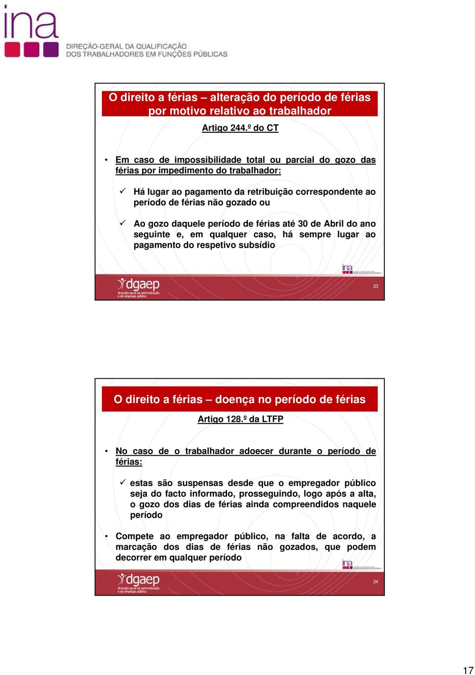 daquele período de férias até 30 de Abril do ano seguinte e, em qualquer caso, há sempre lugar ao pagamento do respetivo subsídio 33 O direito a férias doença no período de férias Artigo 128.