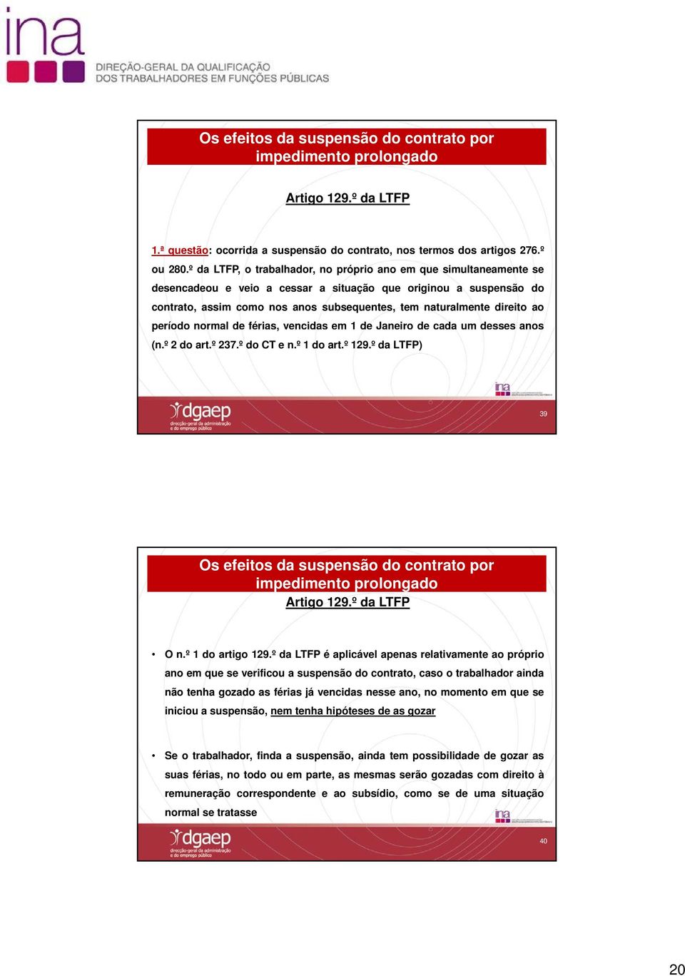 direito ao período normal de férias, vencidas em 1 de Janeiro de cada um desses anos (n.º 2 do art.º 237.º do CT e n.º 1 do art.º 129.