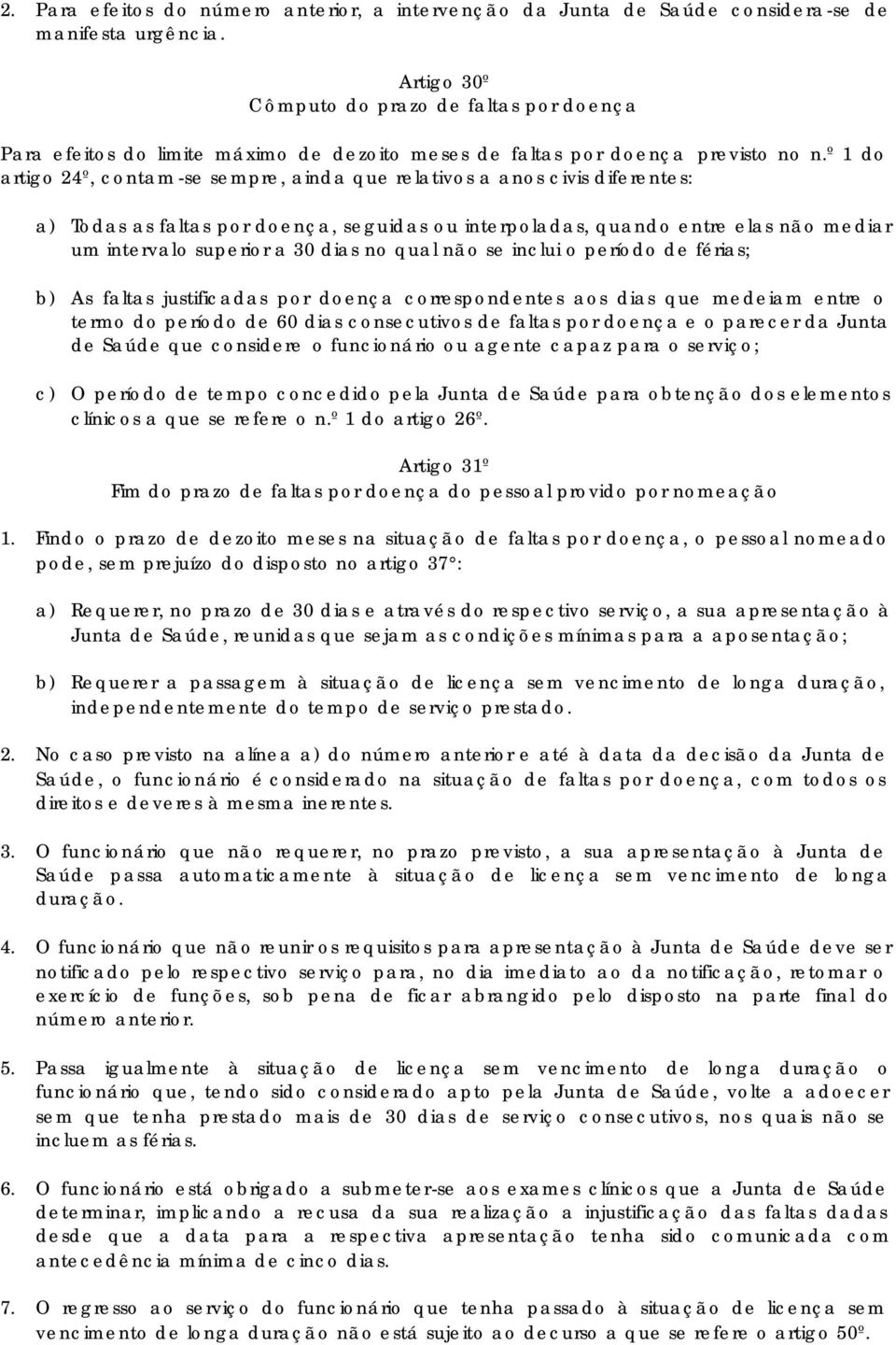 º 1 do artigo 24º, contam -se sempre, ainda que relativos a anos civis diferentes: a) Todas as faltas por doença, seguidas ou interpoladas, quando entre elas não mediar um intervalo superior a 30